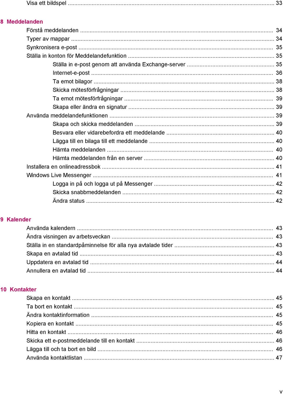 .. 39 Använda meddelandefunktionen... 39 Skapa och skicka meddelanden... 39 Besvara eller vidarebefordra ett meddelande... 40 Lägga till en bilaga till ett meddelande... 40 Hämta meddelanden.