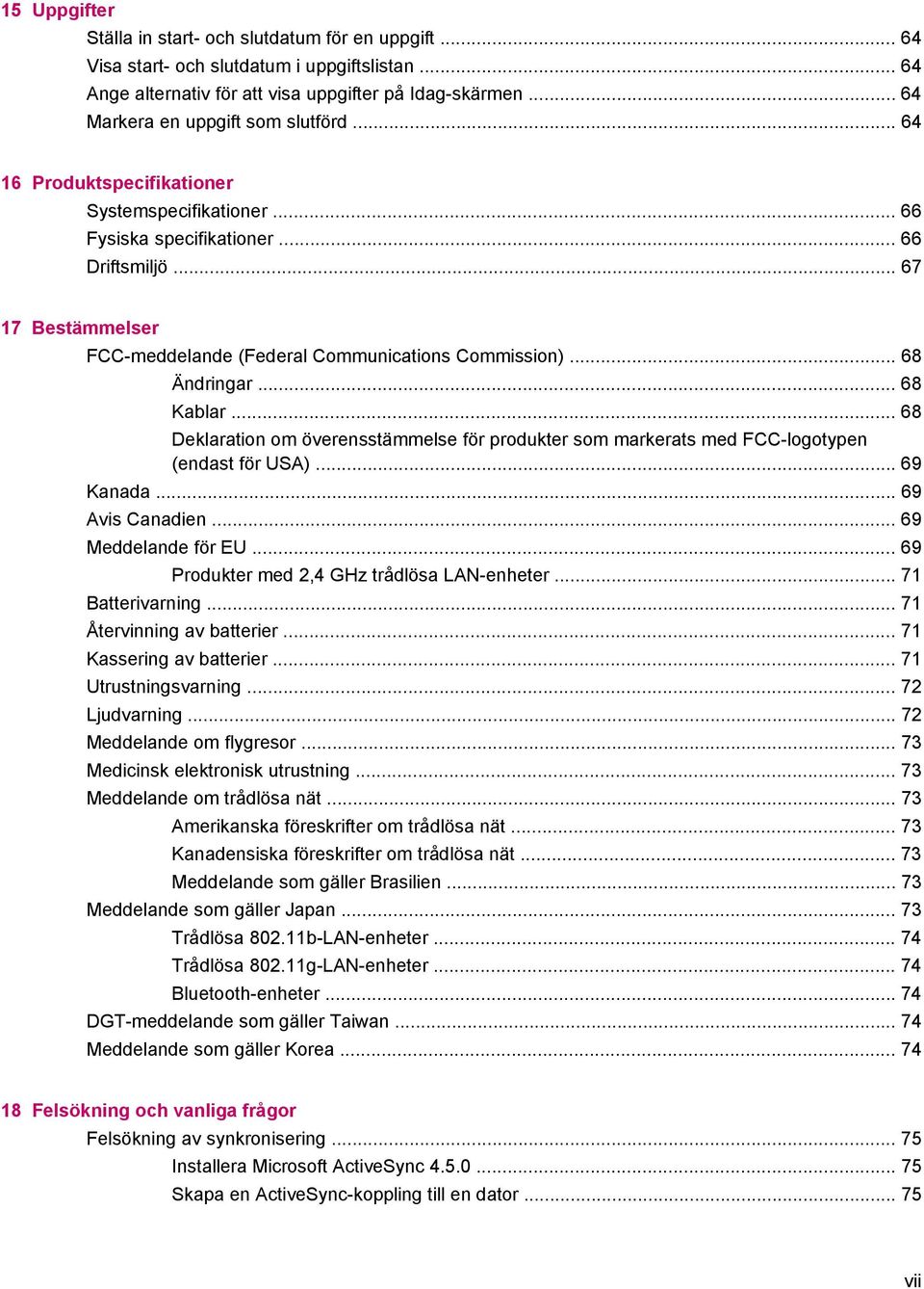 .. 67 17 Bestämmelser FCC-meddelande (Federal Communications Commission)... 68 Ändringar... 68 Kablar.