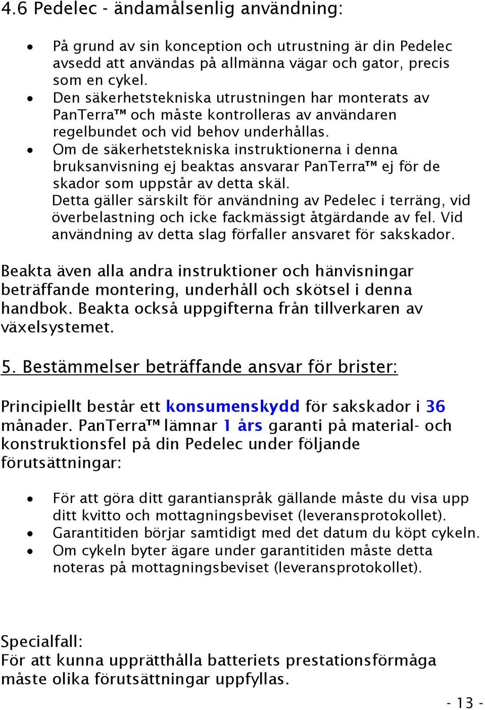 Om de säkerhetstekniska instruktionerna i denna bruksanvisning ej beaktas ansvarar PanTerra ej för de skador som uppstår av detta skäl.