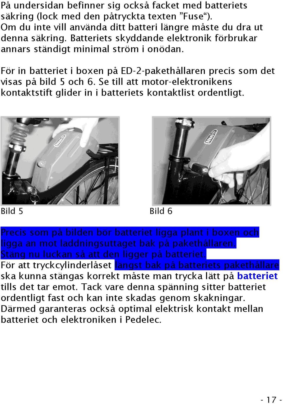 Se till att motor-elektronikens kontaktstift glider in i batteriets kontaktlist ordentligt.