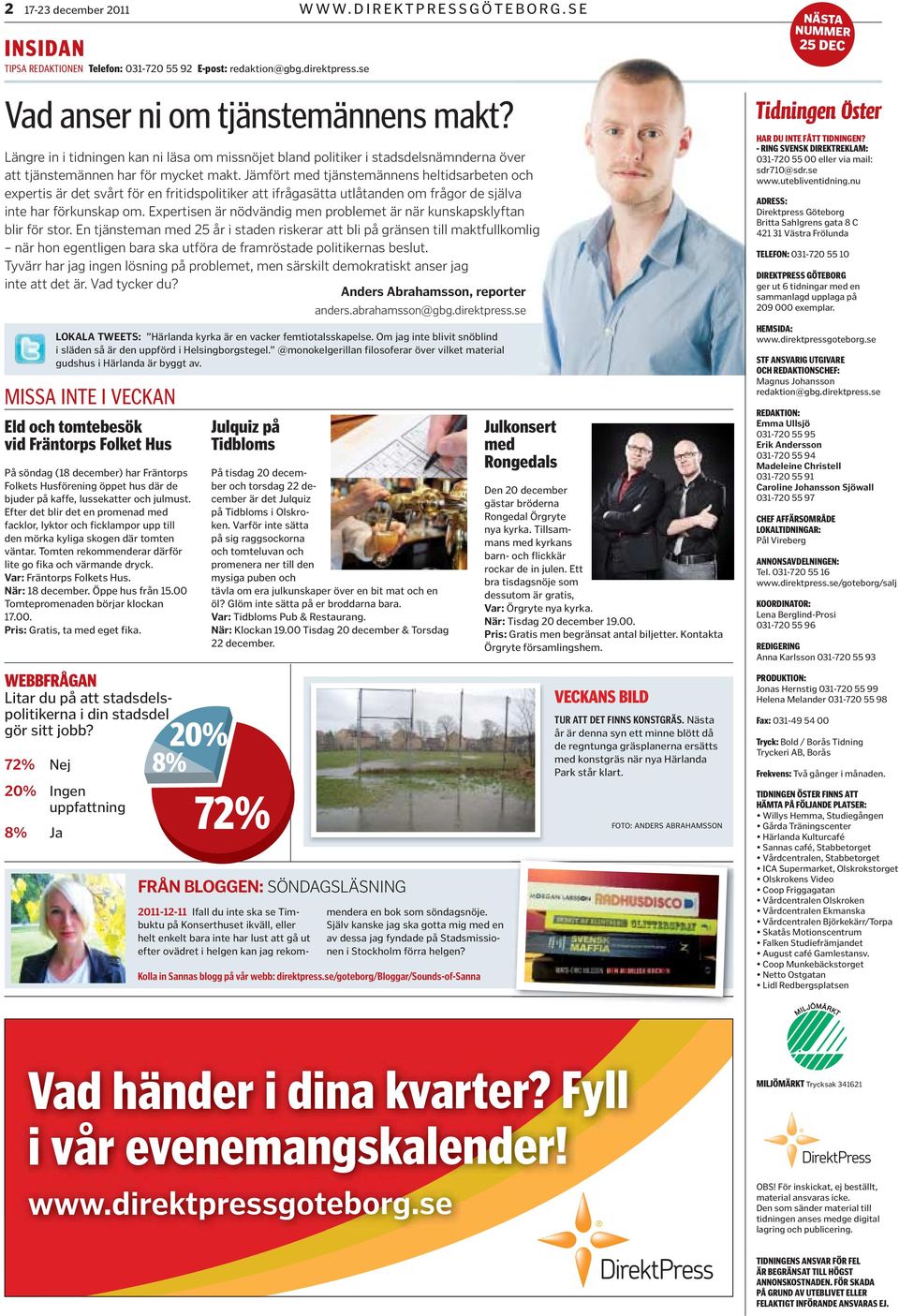Efter det blir det en promenad med facklor, lyktor och ficklampor upp till den mörka kyliga skogen där tomten väntar. Tomten rekommenderar därför lite go fika och värmande dryck.