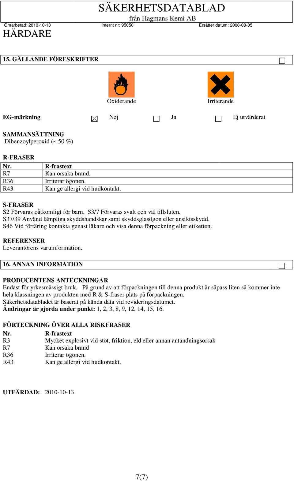 S46 Vid förtäring kontakta genast läkare och visa denna förpackning eller etiketten. REFERENSER Leverantörens varuinformation. 16.