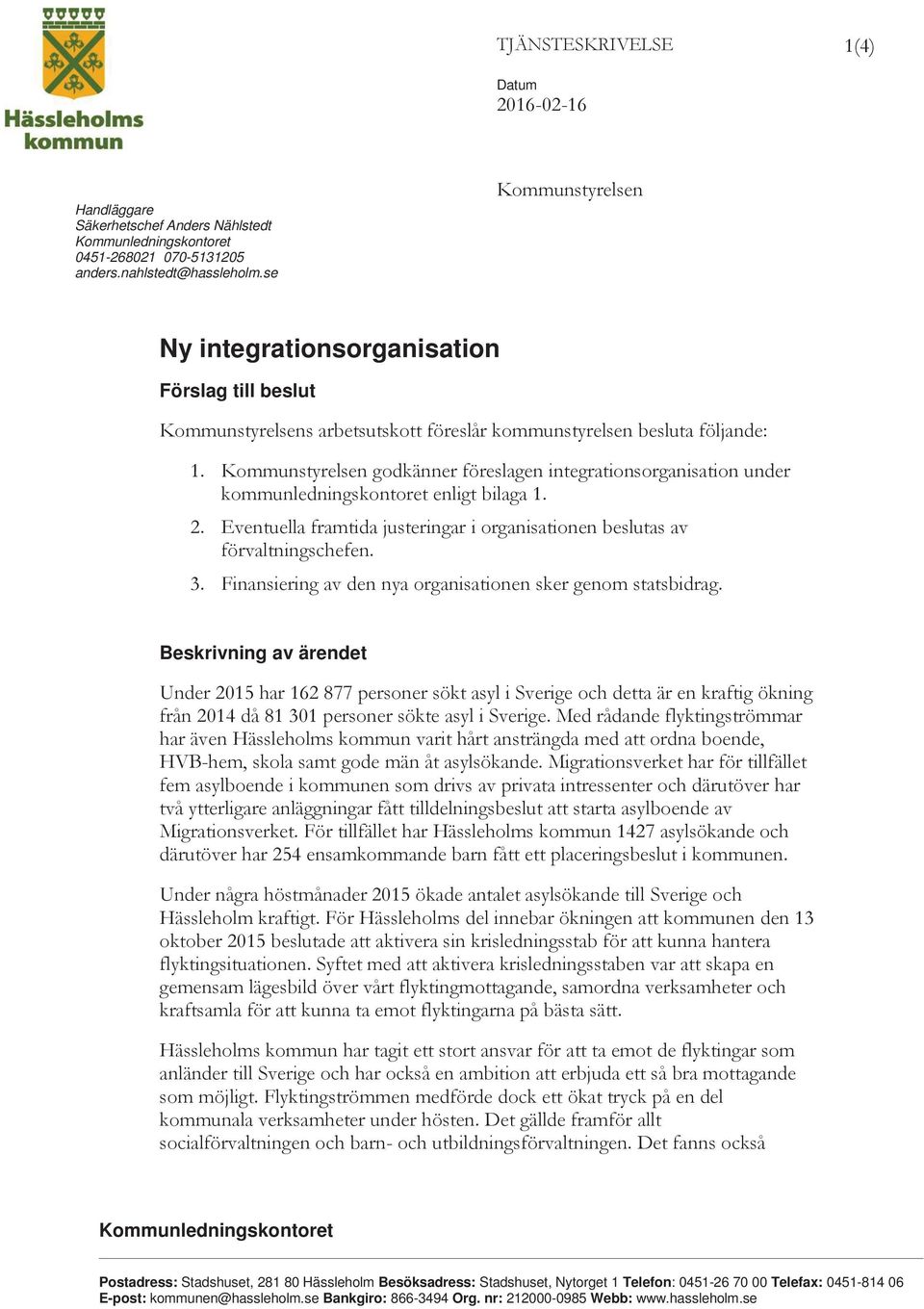 Kommunstyrelsen godkänner föreslagen integrationsorganisation under kommunledningskontoret enligt bilaga 1. 2. Eventuella framtida justeringar i organisationen beslutas av förvaltningschefen. 3.