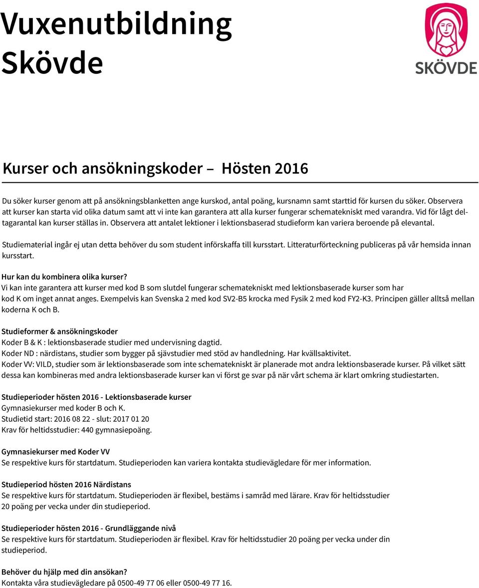 Observera att antalet lektioner i lektionsbaserad studieform kan variera beroende på elevantal. Studiematerial ingår ej utan detta behöver du som student införskaffa till kursstart.