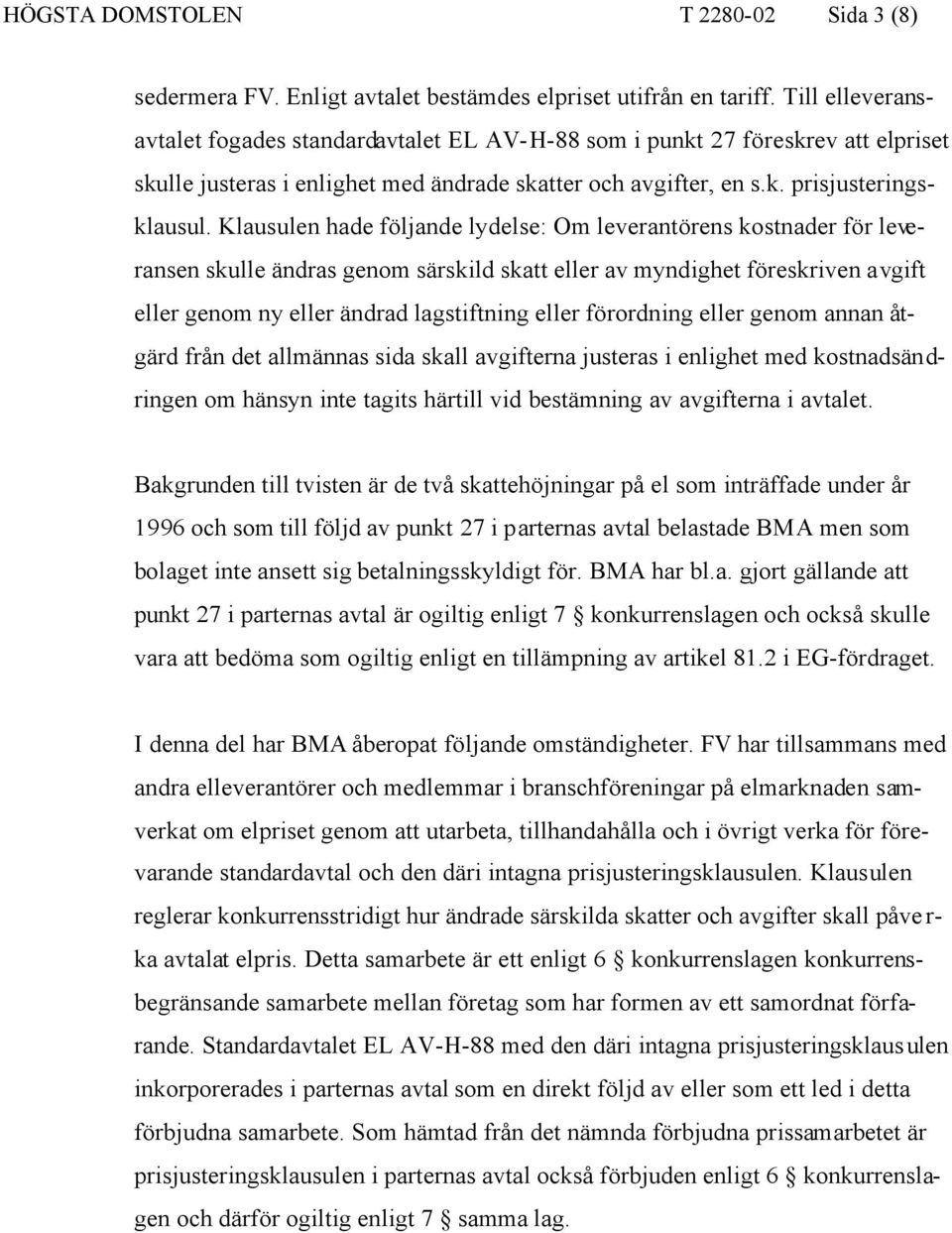 Klausulen hade följande lydelse: Om leverantörens kostnader för leveransen skulle ändras genom särskild skatt eller av myndighet föreskriven avgift eller genom ny eller ändrad lagstiftning eller
