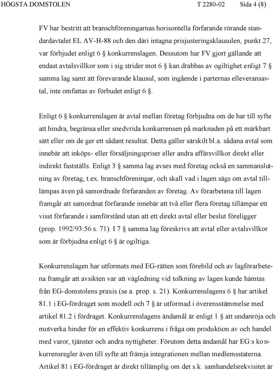 Dessutom har FV gjort gällande att endast avtalsvillkor som i sig strider mot 6 kan drabbas av ogiltighet enligt 7 samma lag samt att förevarande klausul, som ingående i parternas elleveransavtal,