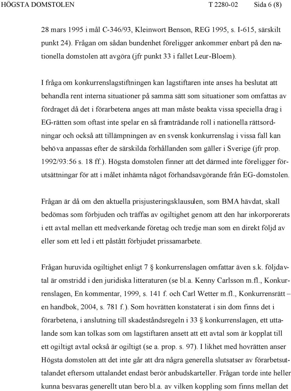 I fråga om konkurrenslagstiftningen kan lagstiftaren inte anses ha beslutat att behandla rent interna situationer på samma sätt som situationer som omfattas av fördraget då det i förarbetena anges