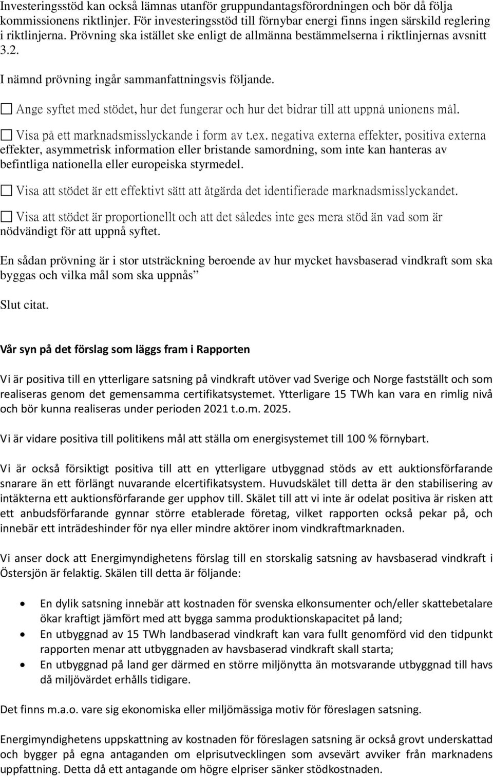 Ange syftet med stödet, hur det fungerar och hur det bidrar till att uppnå unionens mål. Visa på ett marknadsmisslyckande i form av t.ex.