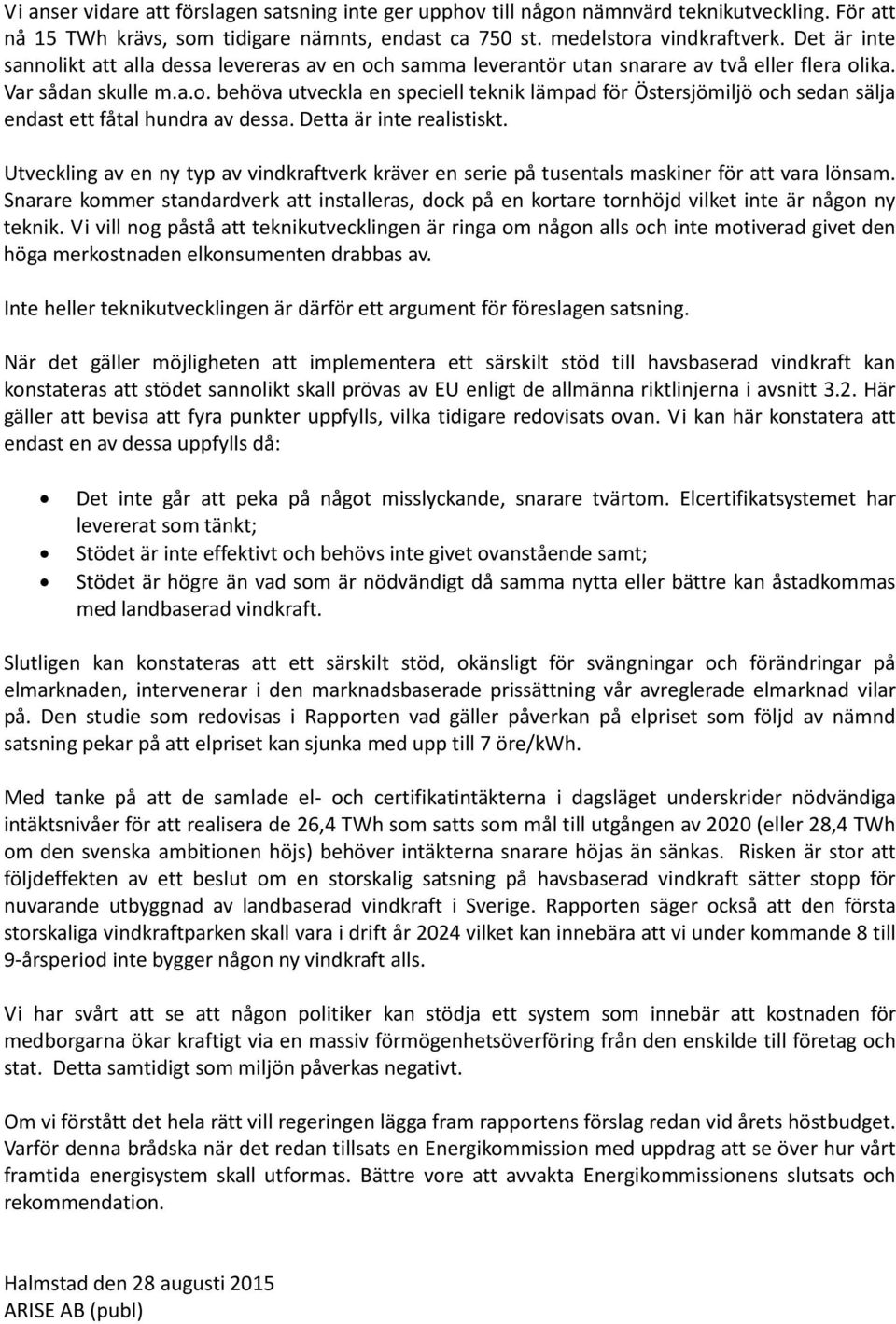 Detta är inte realistiskt. Utveckling av en ny typ av vindkraftverk kräver en serie på tusentals maskiner för att vara lönsam.