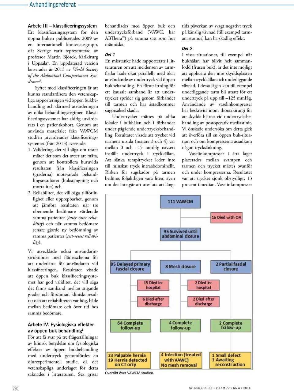 Syftet med klassificeringen är att kunna standardisera den vetenskapliga rapporteringen vid öppen bukbehandling och därmed utvärderingen av olika behandlingsregimer.