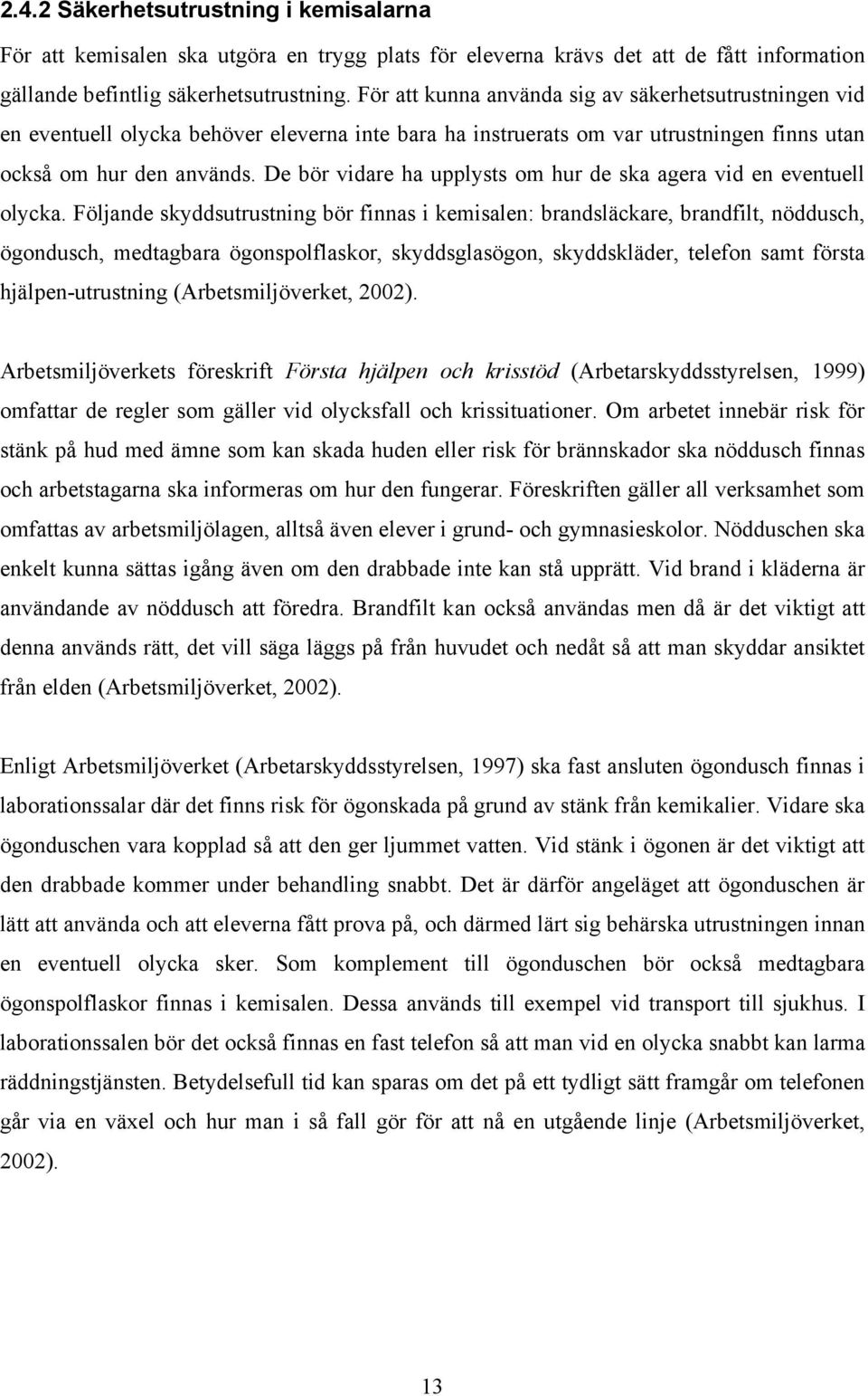 De bör vidare ha upplysts om hur de ska agera vid en eventuell olycka.