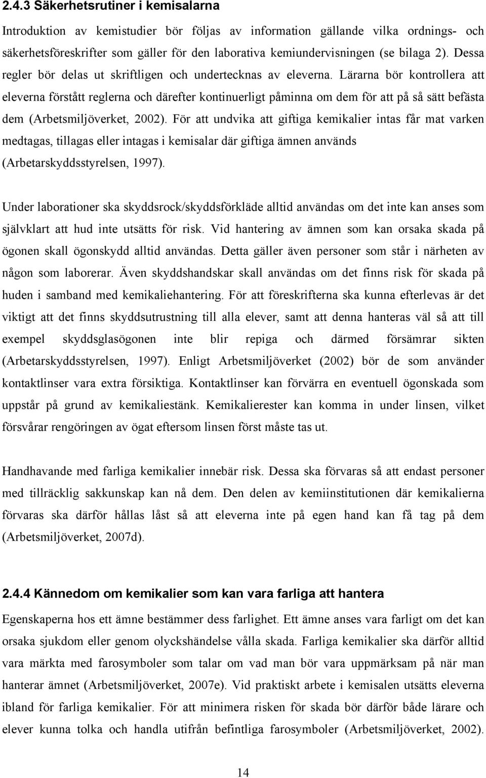 Lärarna bör kontrollera att eleverna förstått reglerna och därefter kontinuerligt påminna om dem för att på så sätt befästa dem (Arbetsmiljöverket, 2002).