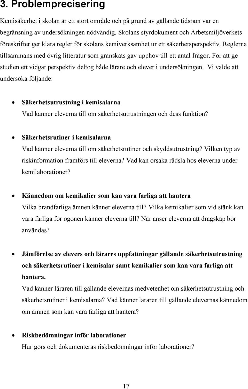 Reglerna tillsammans med övrig litteratur som granskats gav upphov till ett antal frågor. För att ge studien ett vidgat perspektiv deltog både lärare och elever i undersökningen.