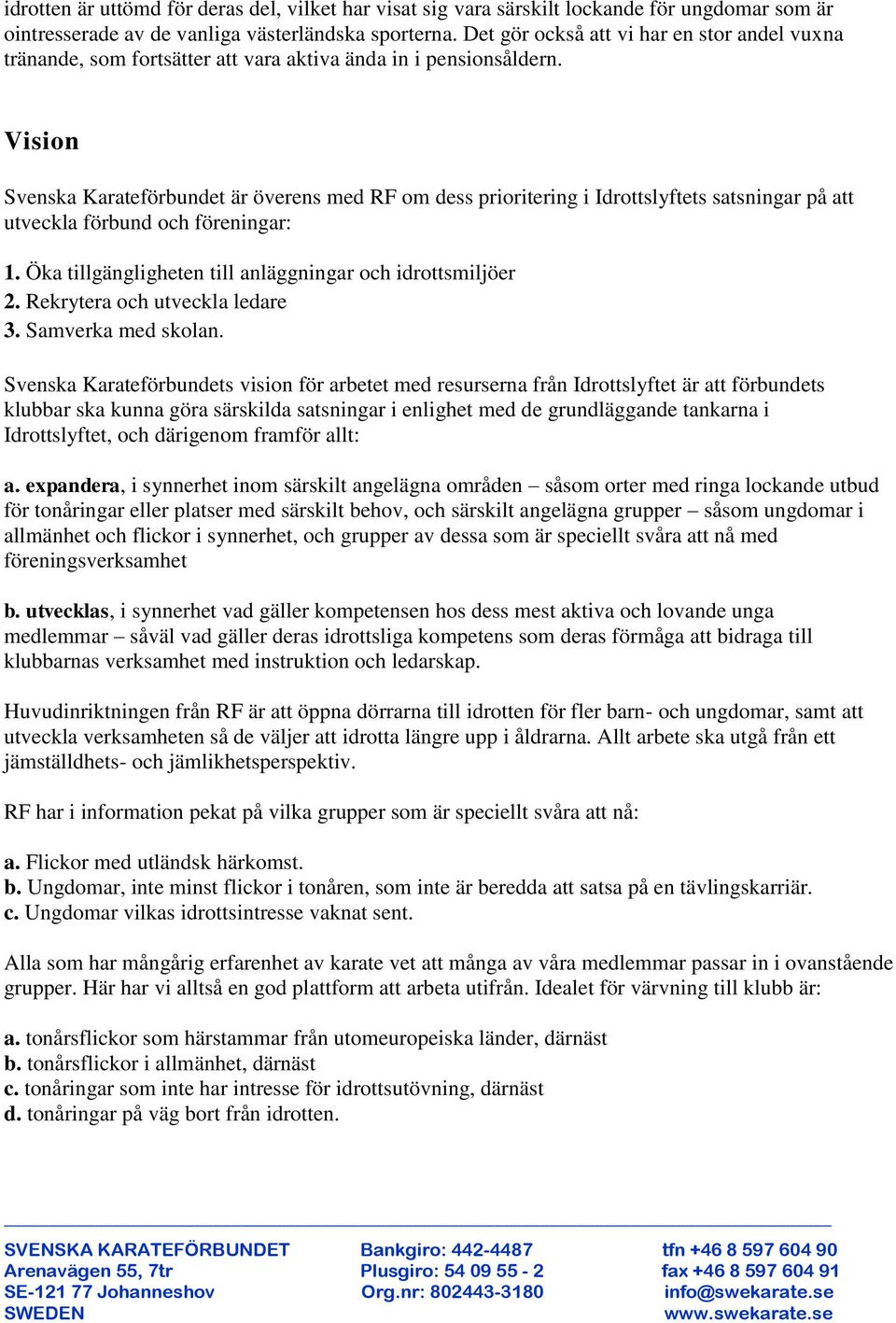 Vision Svenska Karateförbundet är överens med RF om dess prioritering i Idrottslyftets satsningar på att utveckla förbund och föreningar: 1.