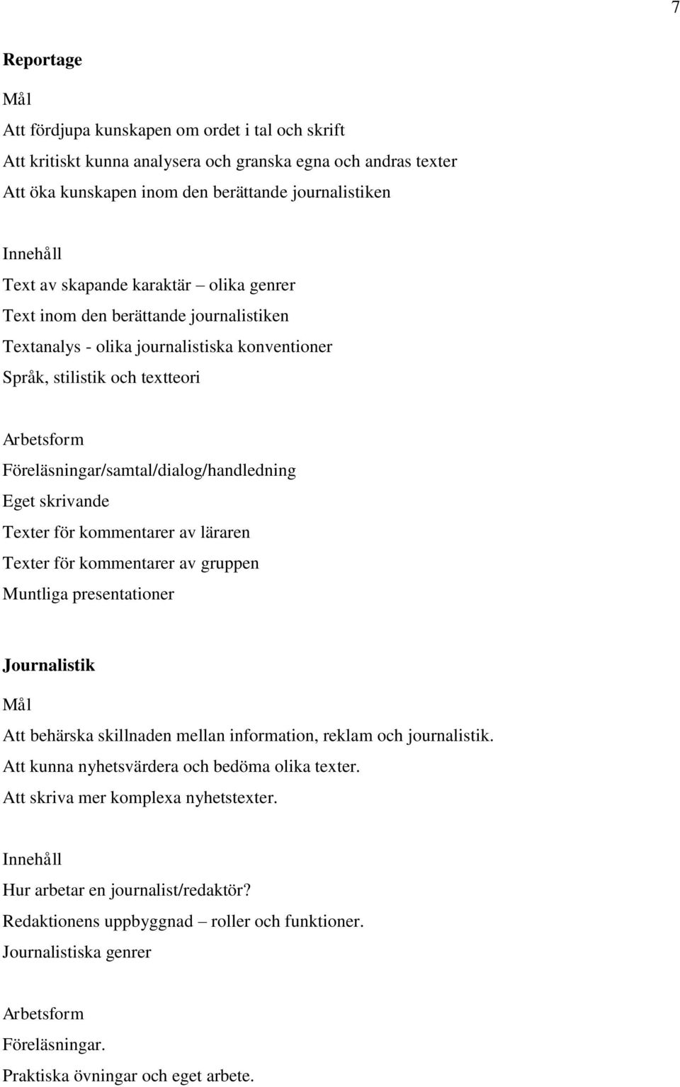 Texter för kommentarer av läraren Texter för kommentarer av gruppen Muntliga presentationer Journalistik Att behärska skillnaden mellan information, reklam och journalistik.