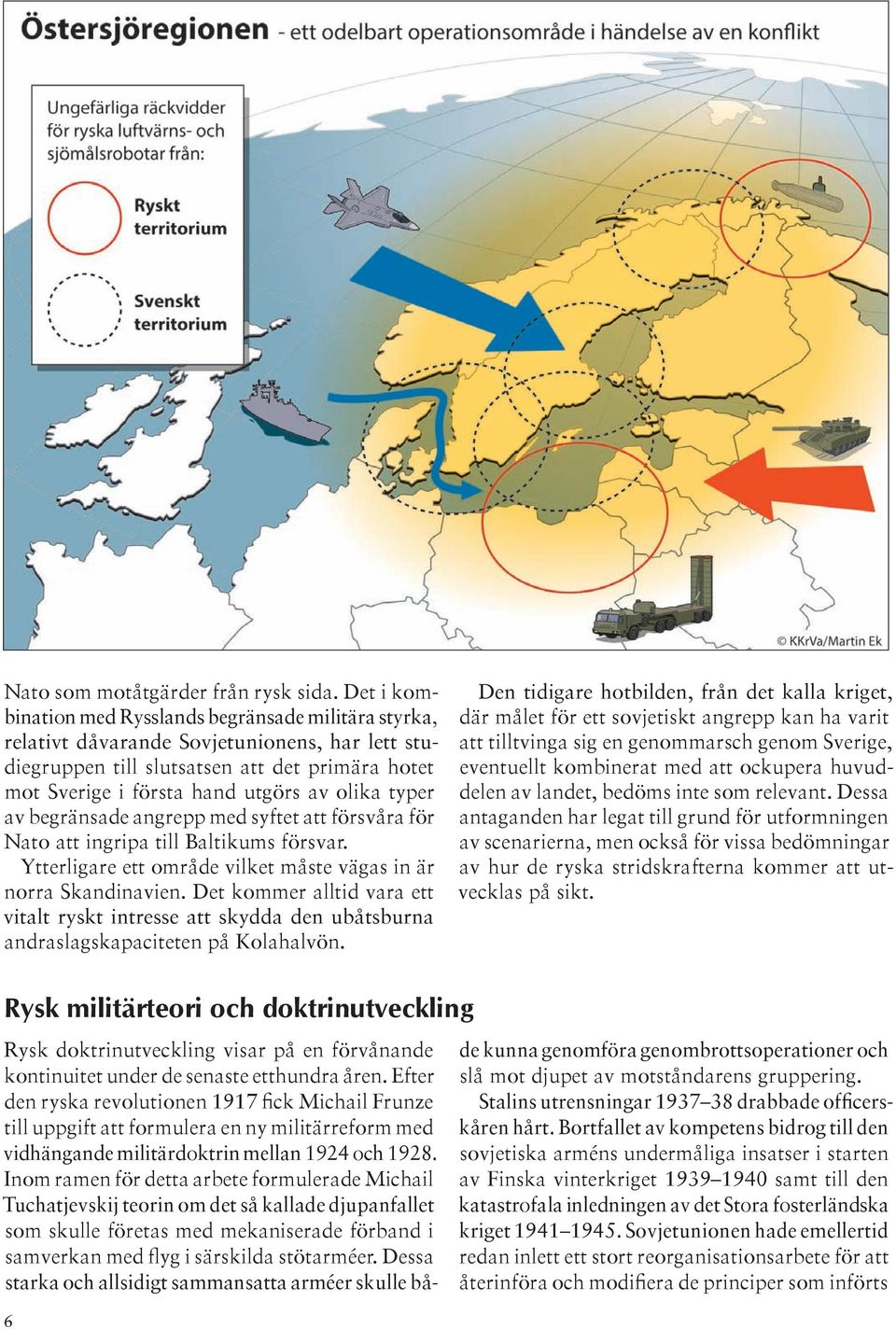 typer av begränsade angrepp med syftet att försvåra för Nato att ingripa till Baltikums försvar. Ytterligare ett område vilket måste vägas in är norra Skandinavien.