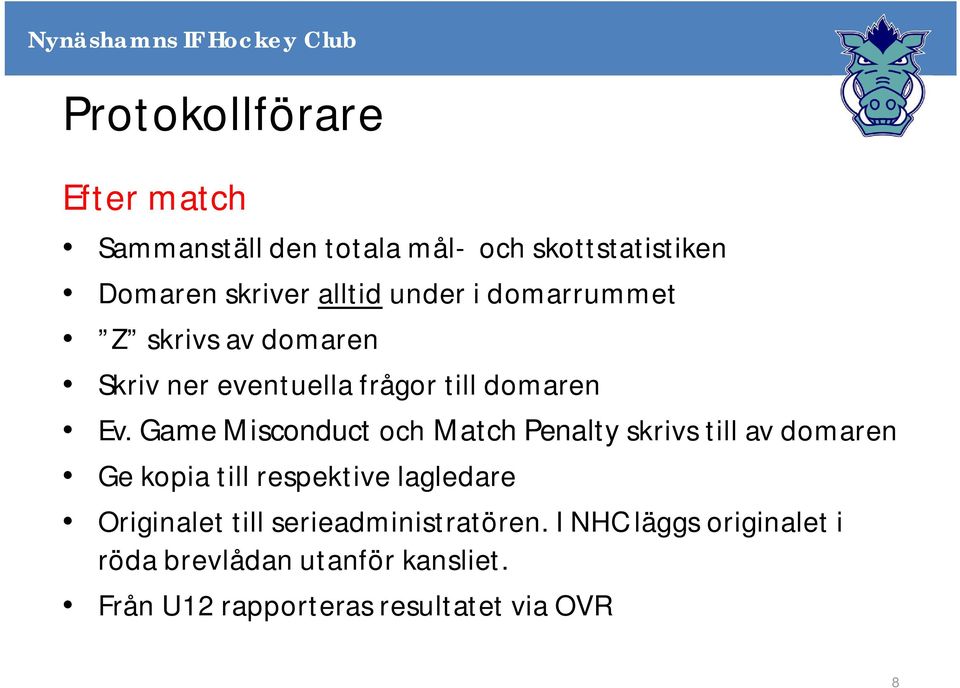 Game Misconduct och Match Penalty skrivs till av domaren Ge kopia till respektive lagledare Originalet