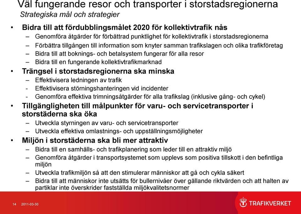 Bidra till en fungerande kollektivtrafikmarknad Trängsel i storstadsregionerna ska minska Effektivisera ledningen av trafik - Effektivisera störningshanteringen vid incidenter - Genomföra effektiva