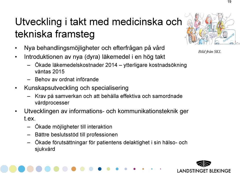 Krav på samverkan och att behålla effektiva och samordnade vårdprocesser Utvecklingen av informations- och kommunikationsteknik ger t.ex.