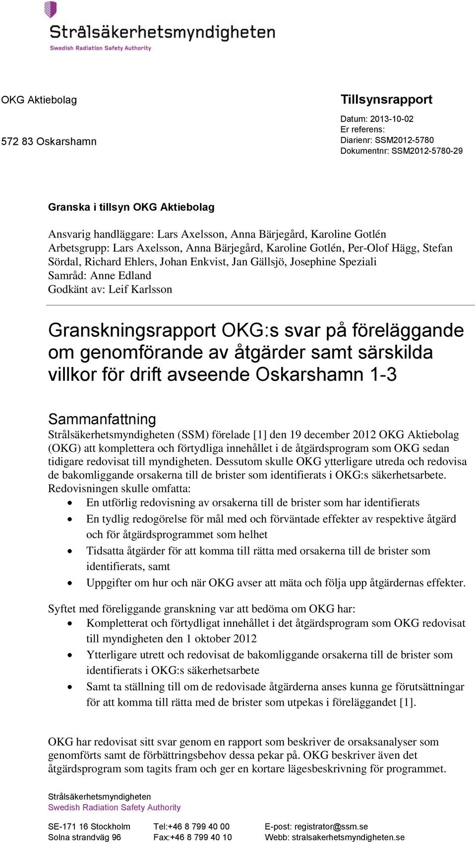 Karlsson Granskningsrapport OKG:s svar på föreläggande om genomförande av åtgärder samt särskilda villkor för drift avseende Oskarshamn 1-3 Sammanfattning Strålsäkerhetsmyndigheten (SSM) förelade [1]