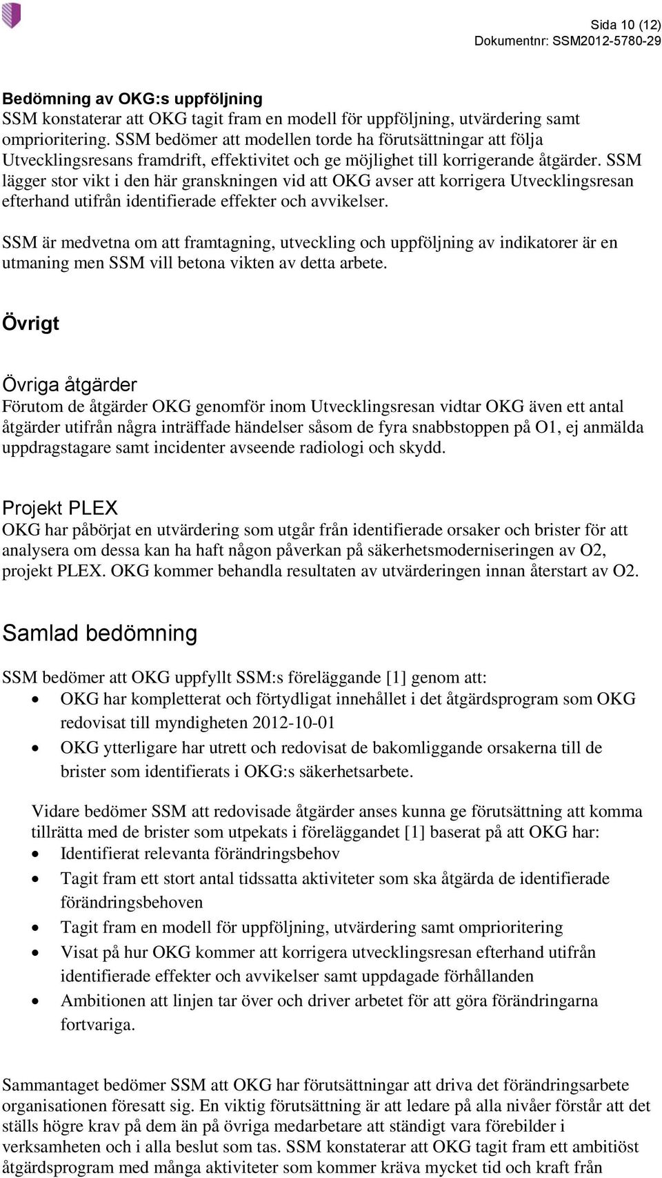 SSM lägger stor vikt i den här granskningen vid att OKG avser att korrigera Utvecklingsresan efterhand utifrån identifierade effekter och avvikelser.