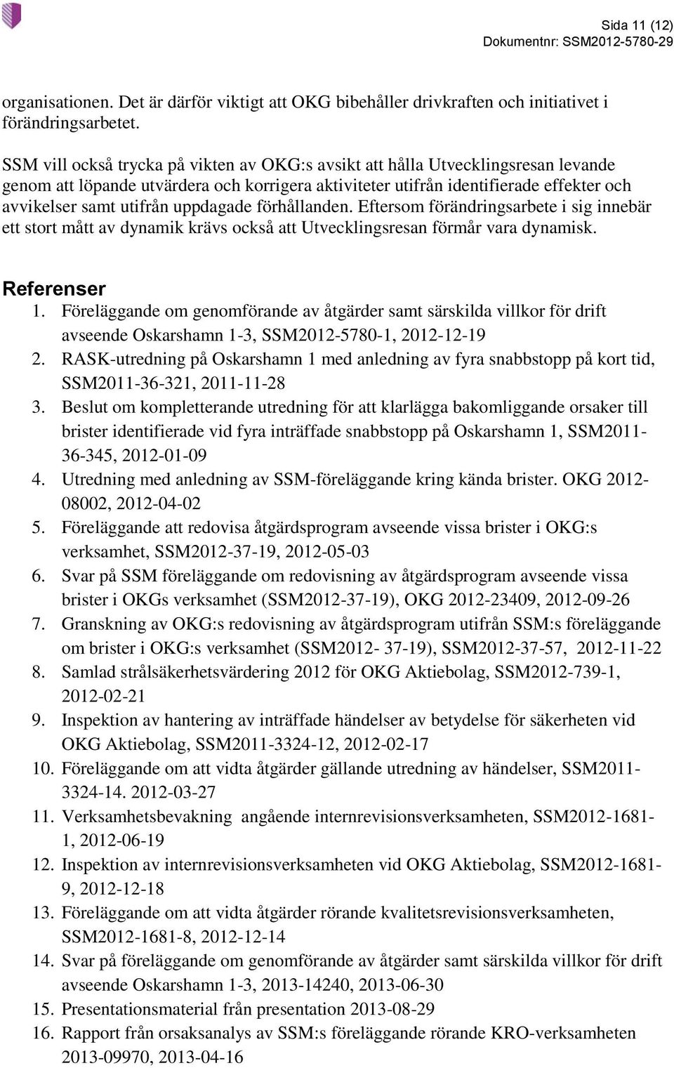 uppdagade förhållanden. Eftersom förändringsarbete i sig innebär ett stort mått av dynamik krävs också att Utvecklingsresan förmår vara dynamisk. Referenser 1.