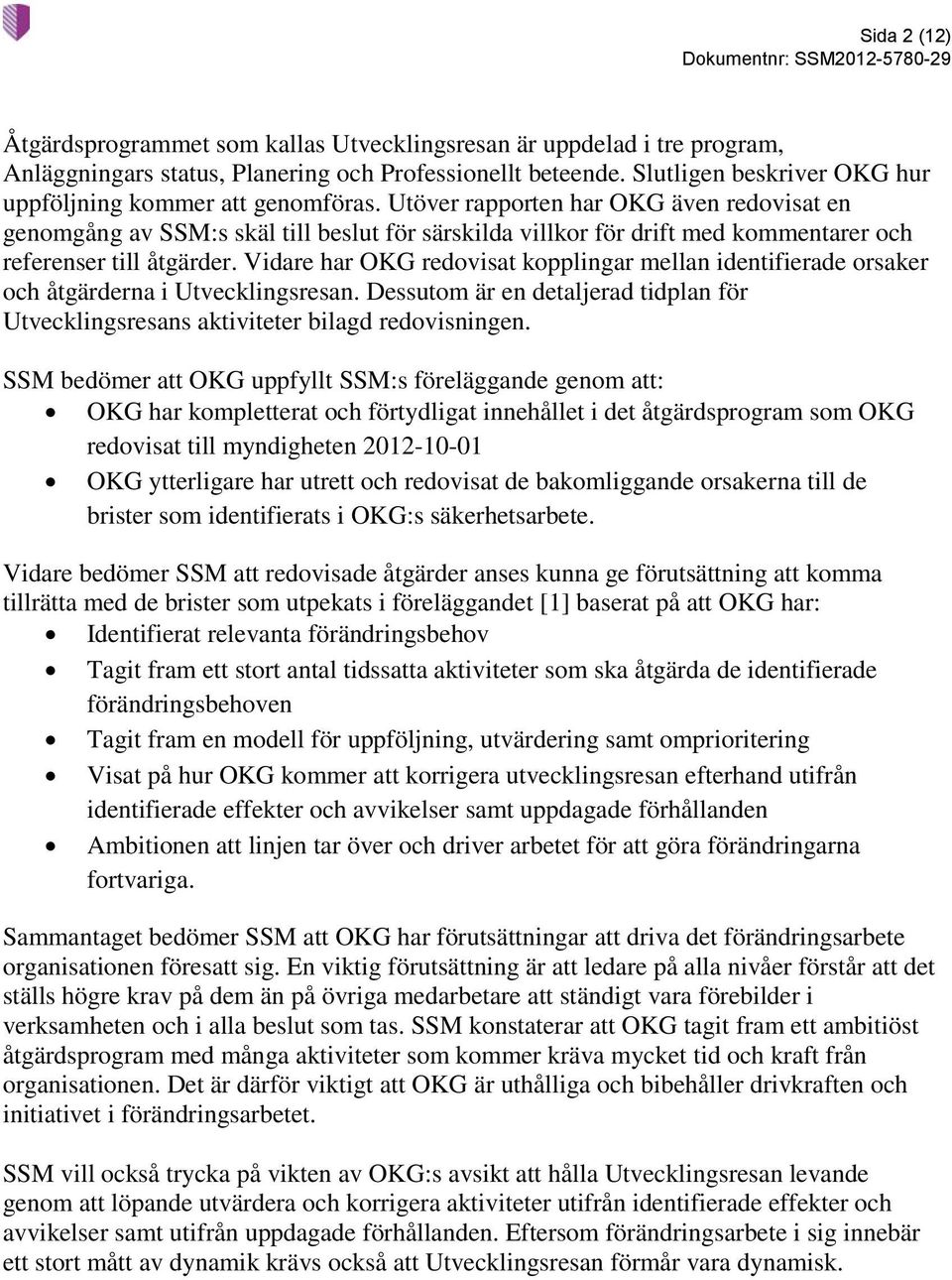 Utöver rapporten har OKG även redovisat en genomgång av SSM:s skäl till beslut för särskilda villkor för drift med kommentarer och referenser till åtgärder.