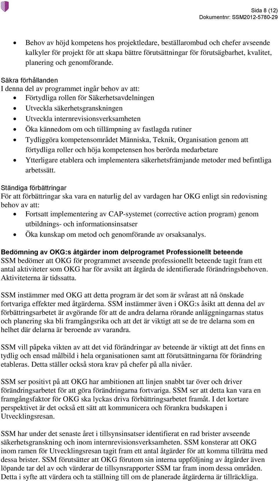 Säkra förhållanden I denna del av programmet ingår behov av att: Förtydliga rollen för Säkerhetsavdelningen Utveckla säkerhetsgranskningen Utveckla internrevisionsverksamheten Öka kännedom om och