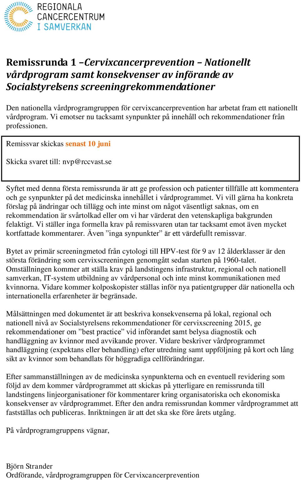 se Syftet med denna första remissrunda är att ge profession och patienter tillfälle att kommentera och ge synpunkter på det medicinska innehållet i vårdprogrammet.