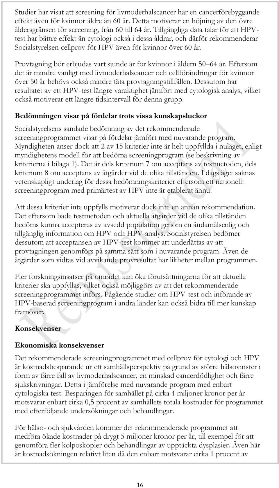 Tillgängliga data talar för att HPVtest har bättre effekt än cytologi också i dessa åldrar, och därför rekommenderar Socialstyrelsen cellprov för HPV även för kvinnor över 60 år.