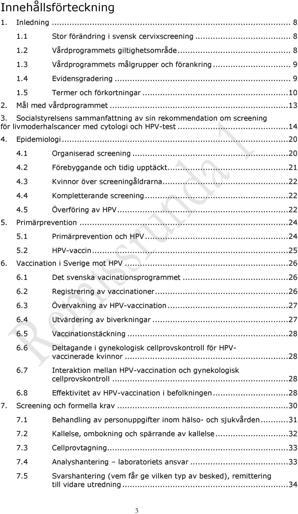 Socialstyrelsens sammanfattning av sin rekommendation om screening för livmoderhalscancer med cytologi och HPV-test... 14 4. Epidemiologi... 20 4.1 Organiserad screening... 20 4.2 Förebyggande och tidig upptäckt.