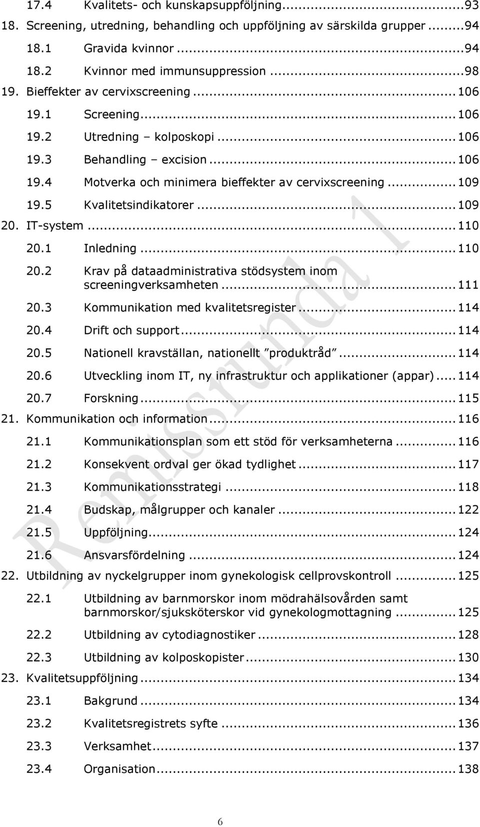 5 Kvalitetsindikatorer... 109 20. IT-system... 110 20.1 Inledning... 110 20.2 Krav på dataadministrativa stödsystem inom screeningverksamheten... 111 20.3 Kommunikation med kvalitetsregister... 114 20.