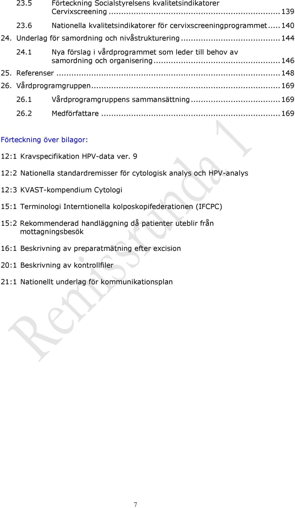 1 Vårdprogramgruppens sammansättning... 169 26.2 Medförfattare... 169 Förteckning över bilagor: 12:1 Kravspecifikation HPV-data ver.