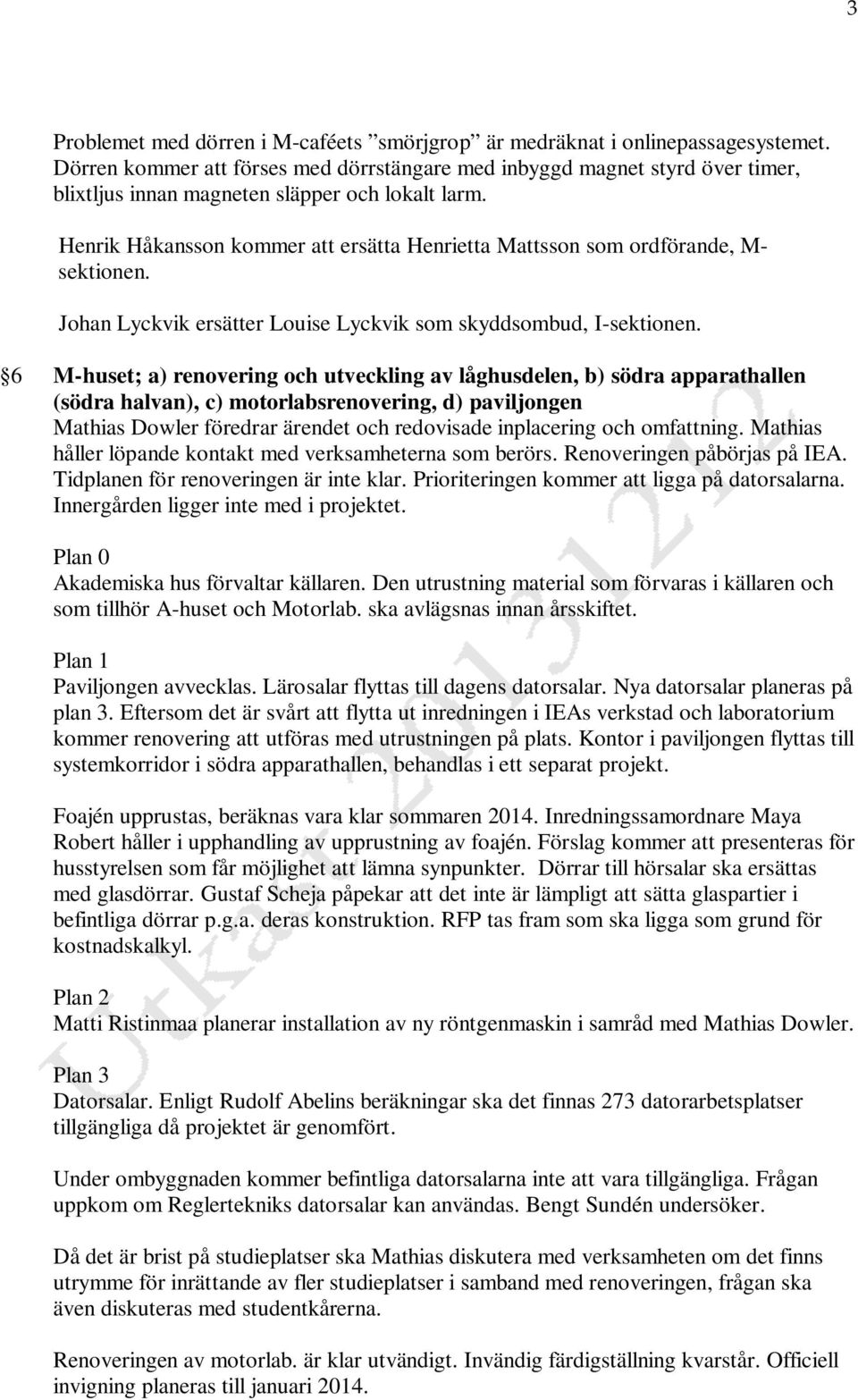 Henrik Håkansson kommer att ersätta Henrietta Mattsson som ordförande, M- sektionen. Johan Lyckvik ersätter Louise Lyckvik som skyddsombud, I-sektionen.