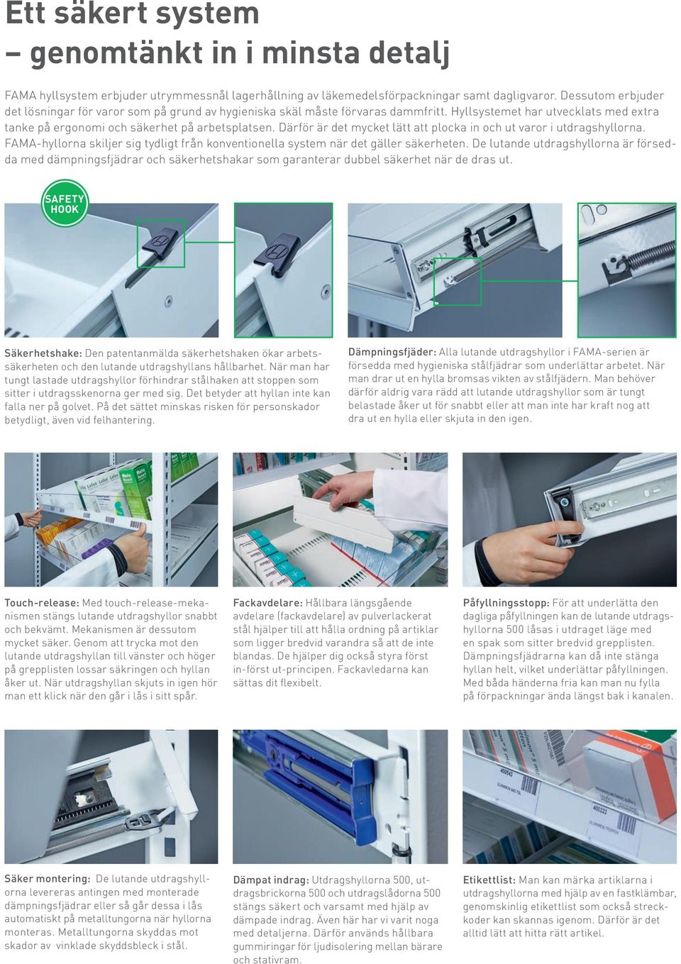 Därför är det mycket lätt att plocka in och ut varor i utdragshyllorna. FAMA-hyllorna skiljer sig tydligt från konventionella system när det gäller säkerheten.