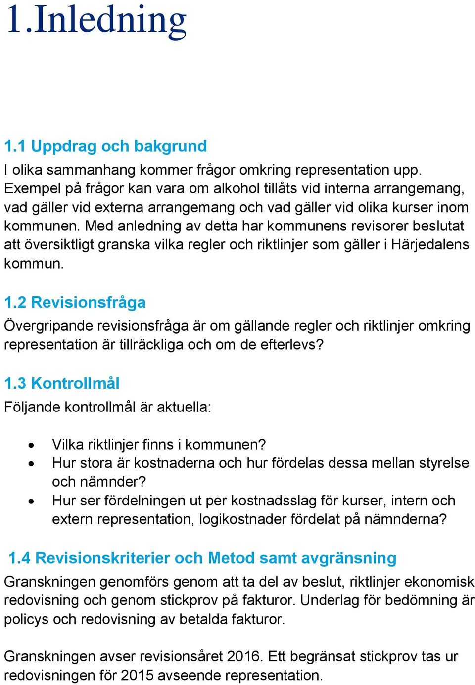 Med anledning av detta har kommunens revisorer beslutat att översiktligt granska vilka regler och riktlinjer som gäller i Härjedalens kommun. 1.