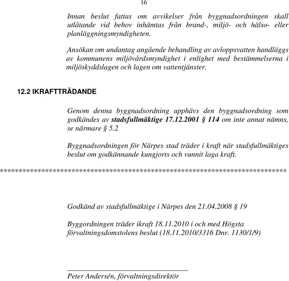 2 IKRAFTTRÄDANDE Genom denna byggnadsordning upphävs den byggnadsordning som godkändes av stadsfullmäktige 17.12.2001 114 om inte annat nämns, se närmare 5.