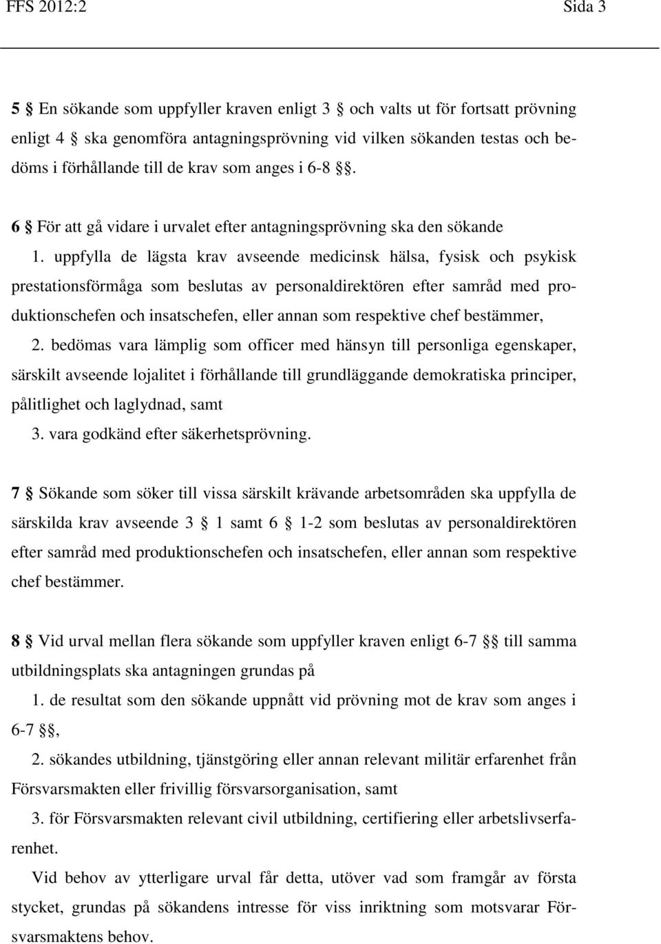 uppfylla de lägsta krav avseende medicinsk hälsa, fysisk och psykisk prestationsförmåga som beslutas av personaldirektören efter samråd med produktionschefen och insatschefen, eller annan som
