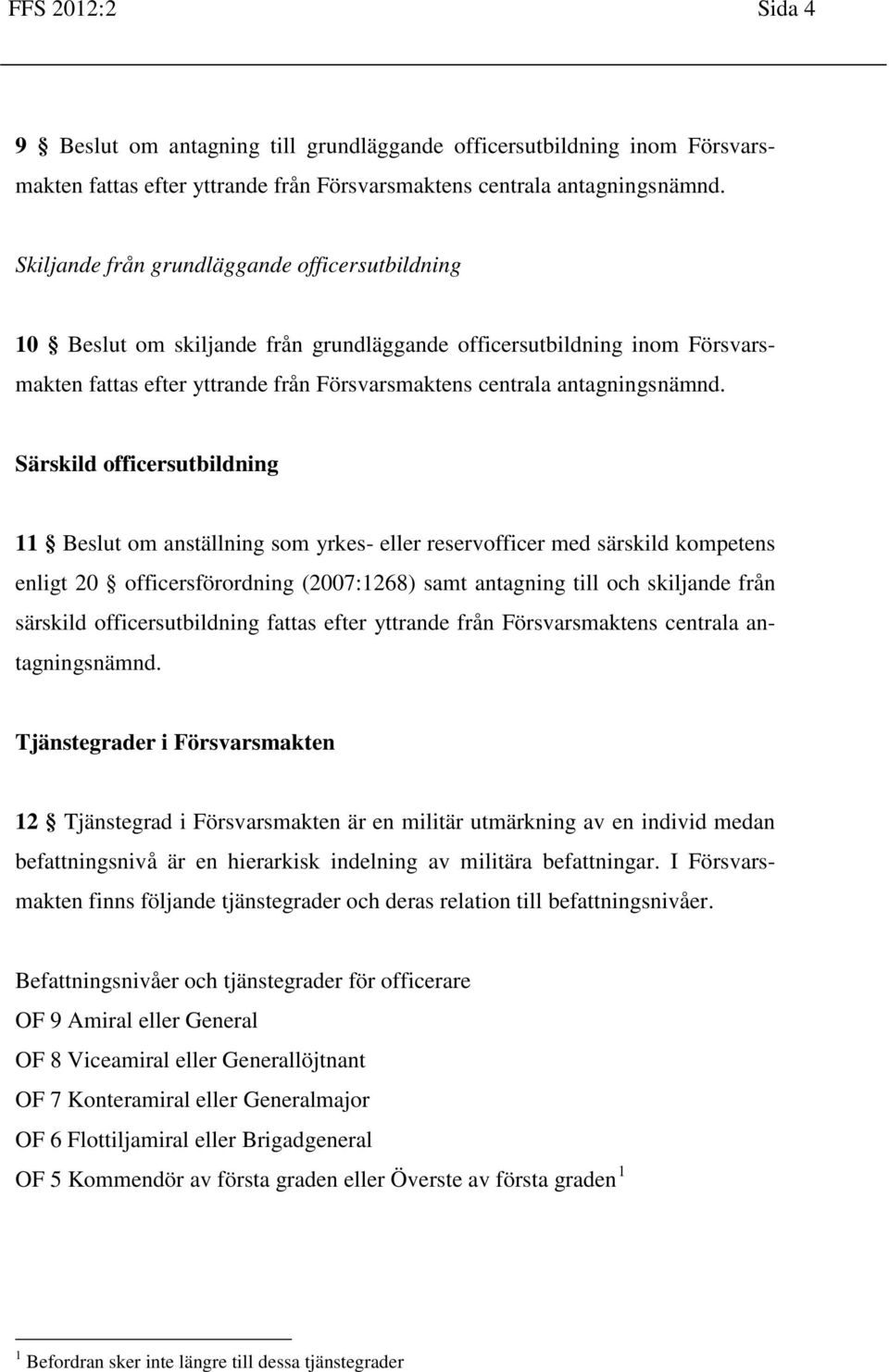 Särskild officersutbildning 11 Beslut om anställning som yrkes- eller reservofficer med särskild kompetens enligt 20 officersförordning (2007:1268) samt antagning till och skiljande från särskild
