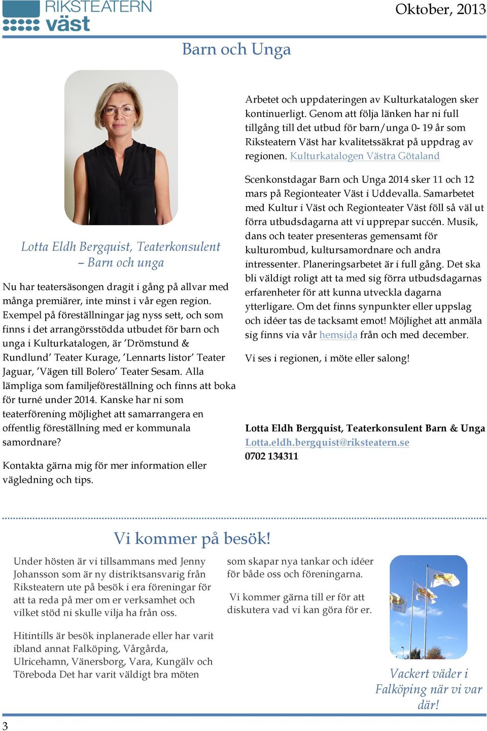 Kulturkatalogen Västra Götaland Lotta Eldh Bergquist, Teaterkonsulent Barn och unga Scenkonstdagar Barn och Unga 2014 sker 11 och 12 mars på Regionteater Väst i Uddevalla.
