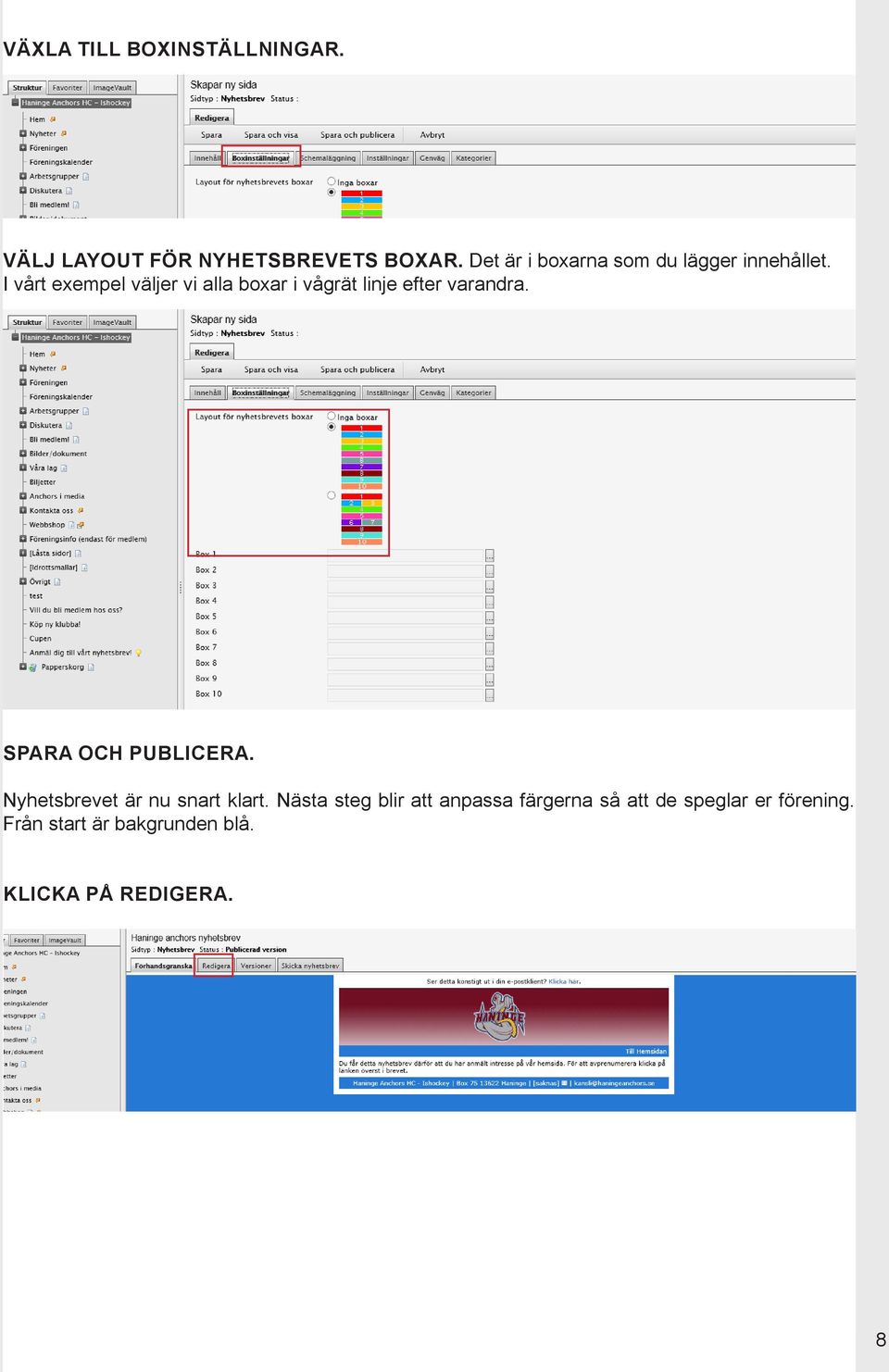 I vårt exempel väljer vi alla boxar i vågrät linje efter varandra. SPARA OCH PUBLICERA.