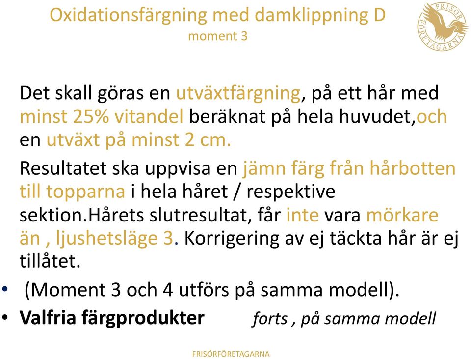 Resultatet ska uppvisa en jämn färg från hårbotten till topparna i hela håret / respektive sektion.