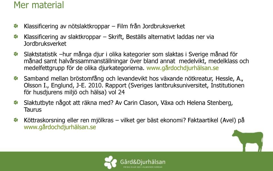 se Samband mellan bröstomfång och levandevikt hos växande nötkreatur, Hessle, A., Olsson I., Englund, J-E. 2010.