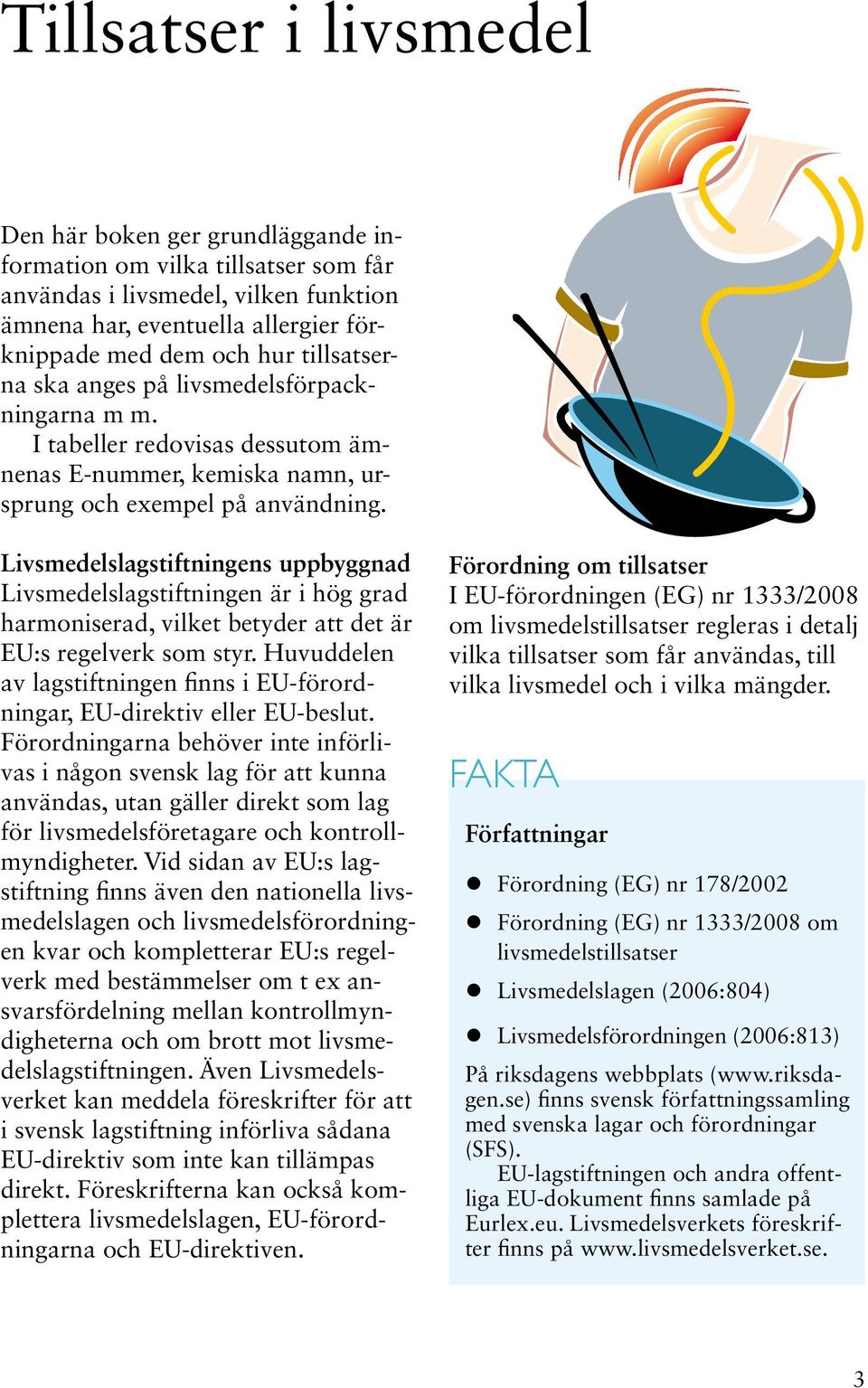 Livsmedelslagstiftningens uppbyggnad Livsmedelslagstiftningen är i hög grad harmoniserad, vilket betyder att det är EU:s regelverk som styr.