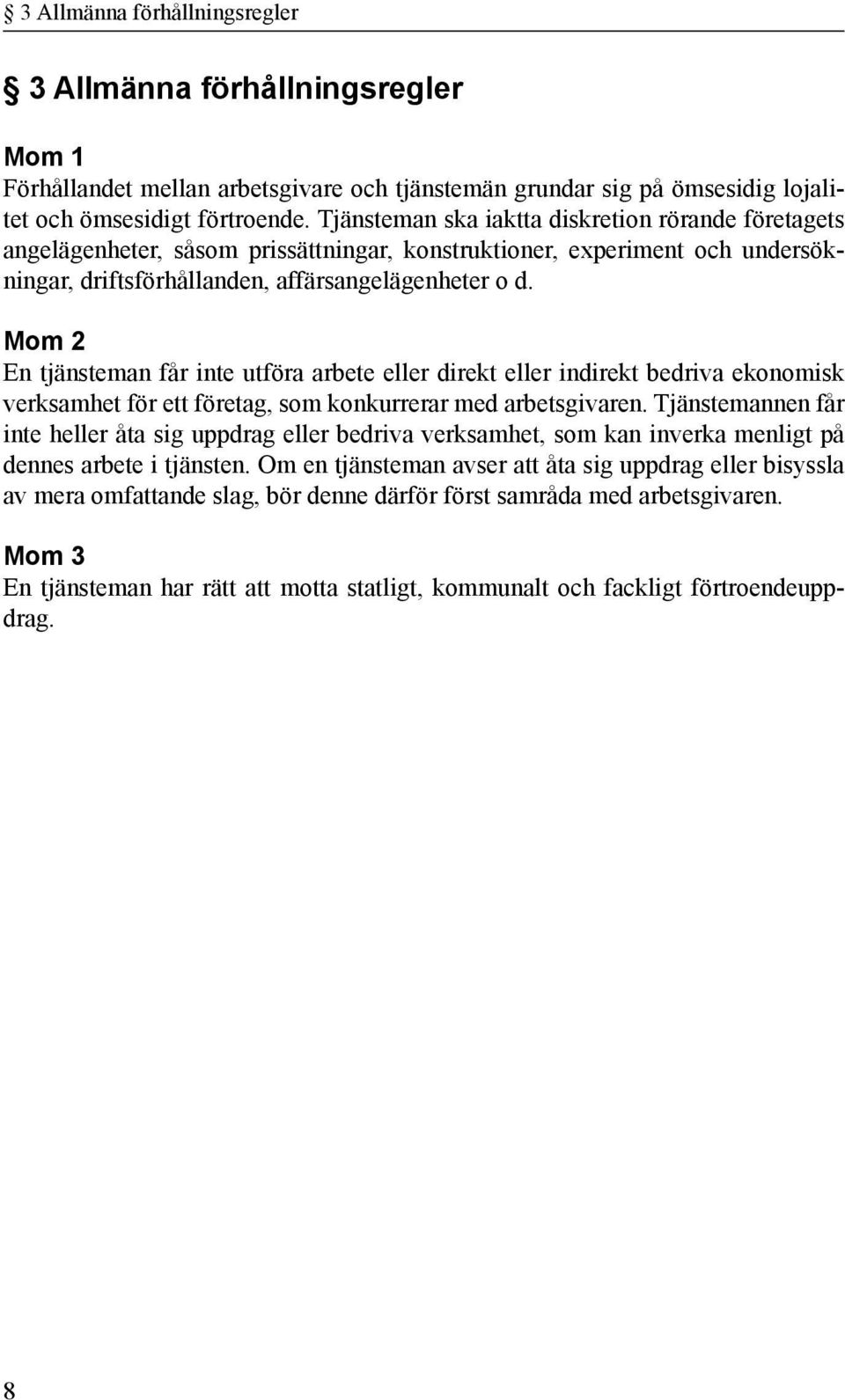 Mom 2 En tjänsteman får inte utföra arbete eller direkt eller indirekt bedriva ekonomisk verksamhet för ett företag, som konkurrerar med arbetsgivaren.