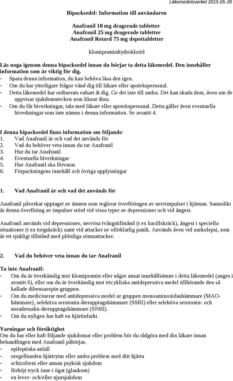 - Om du har ytterligare frågor vänd dig till läkare eller apotekspersonal. - Detta läkemedel har ordinerats enbart åt dig. Ge det inte till andra.