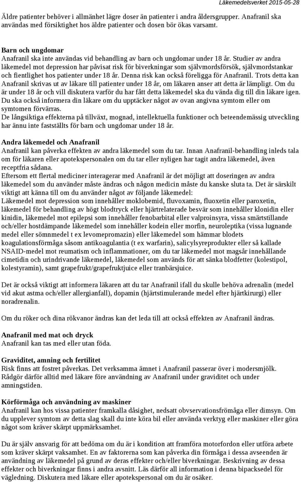 Studier av andra läkemedel mot depression har påvisat risk för biverkningar som självmordsförsök, självmordstankar och fientlighet hos patienter under 18 år.