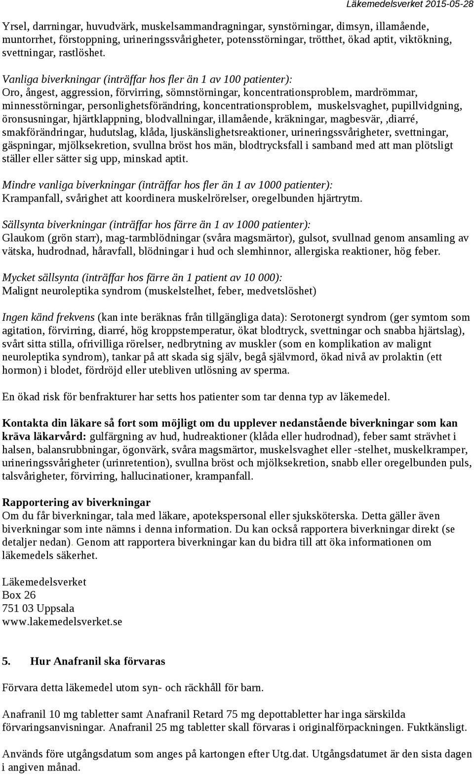 Vanliga biverkningar (inträffar hos fler än 1 av 100 patienter): Oro, ångest, aggression, förvirring, sömnstörningar, koncentrationsproblem, mardrömmar, minnesstörningar, personlighetsförändring,