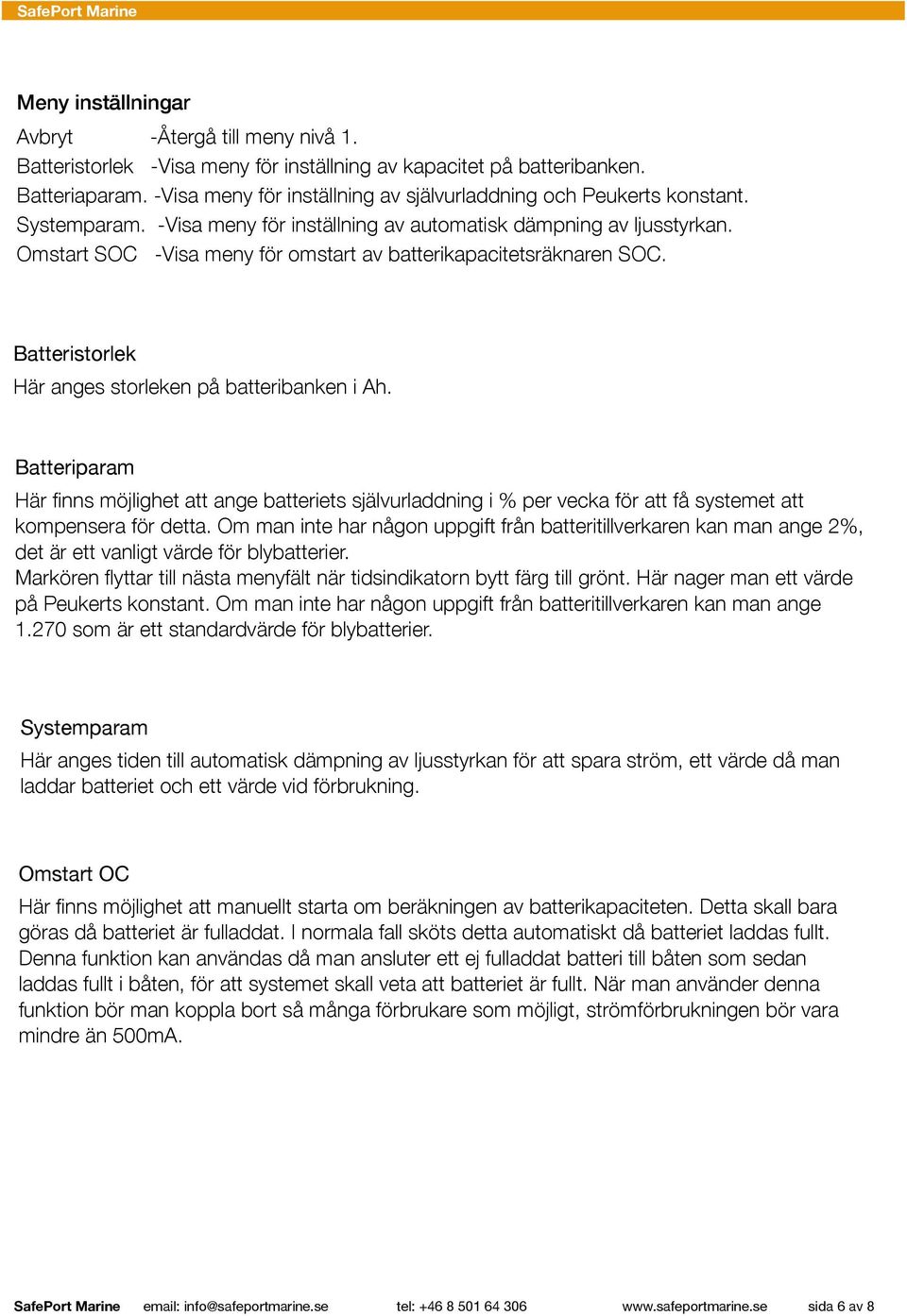 Omstart SOC -Visa meny för omstart av batterikapacitetsräknaren SOC. Batteristorlek Här anges storleken på batteribanken i Ah.