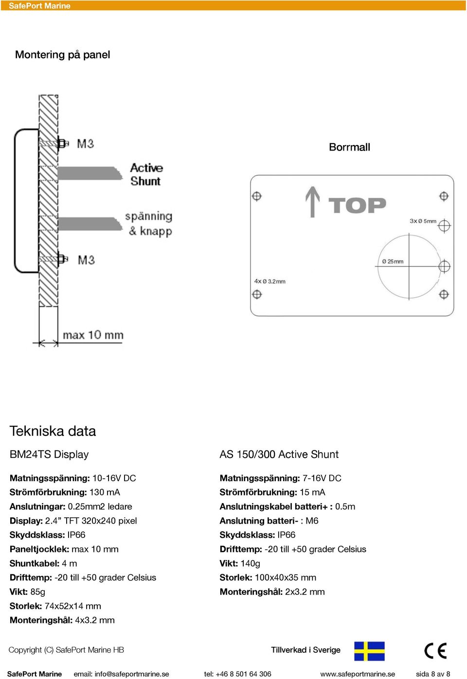 2 mm AS 150/300 Active Shunt Matningsspänning: 7-16V DC Strömförbrukning: 15 ma Anslutningskabel batteri+ : 0.